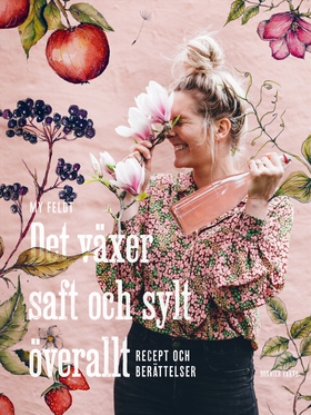Det växer saft och sylt överallt : recept och b