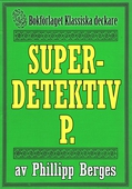 Superdetektiven P. Återutgivning av deckare från 1916. Kompletterad med fakta och ordlista