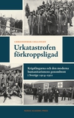 Urkatastrofen förkroppsligad : Krigsfångarna och den moderna humanitarismens genombrott i Sverige 1914–1921