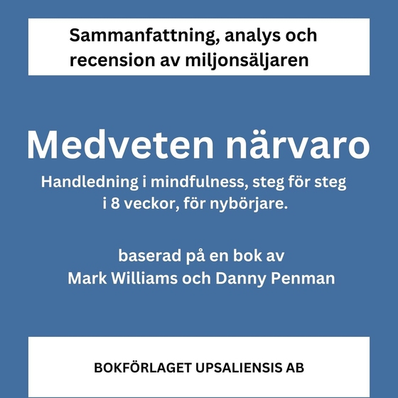Medveten närvaro. Handledning i mindfulness, steg för steg i 8 veckor, för nybörjare