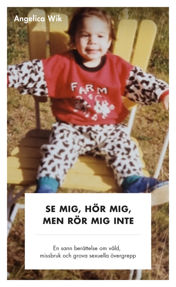 Se mig, hör mig, men rör mig inte! - En sann berättelse om våld, missbruk och grova sexuella övergrepp