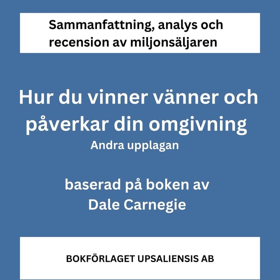 Sammanfattning av miljonsäljaren Hur du vinner vänner och påverkar din omgivning av Dale Carnegie. Andra upplagan.