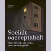 Socialt oacceptabelt : Ett reportage om svensk prostitutionspolitik