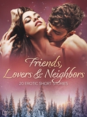 Friends, Lovers &amp; Neighbors: 20 Erotic Short Stories