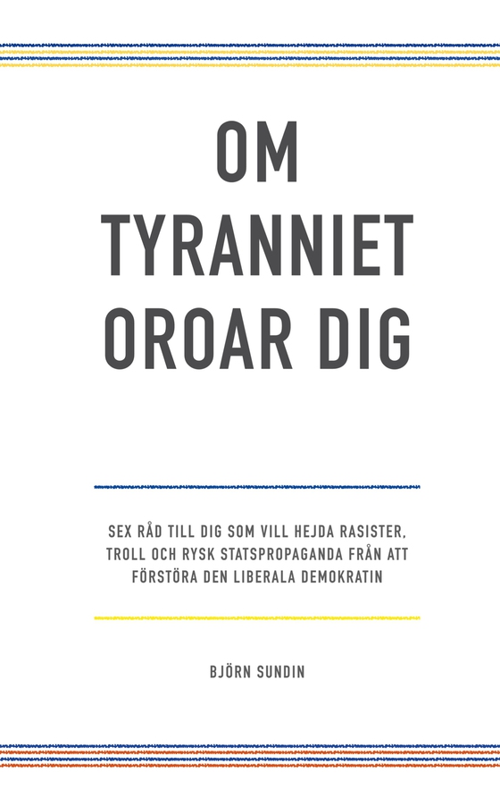 Om tyranniet oroar dig: sex råd till dig som vill hejda rasister, troll och rysk statspropaganda från att förstöra den liberala demokratin