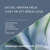 En del väntar hela livet på att börja leva, sammanfattning baserad på miljonsäljaren The Power of Now, av författaren Eckhart Tolle.