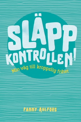 Släpp kontrollen : min väg till kroppslig frihe