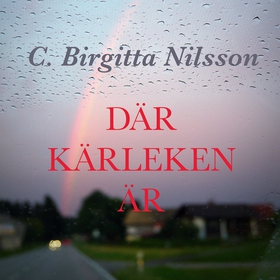 Där kärleken är (ljudbok) av C Birgitta Nilsson