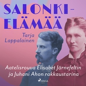 Salonkielämää – Aatelisrouva Elisabet Järnefeltin ja Juhani Ahon rakkaustarina