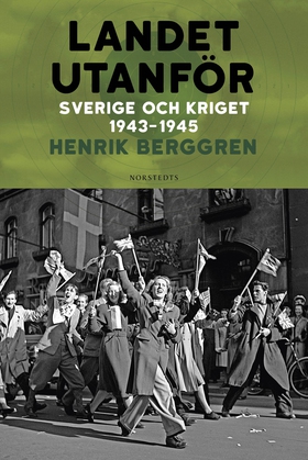 Landet utanför : Sverige och kriget 1943-1945 (