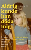 Aldrig kunde han döda mig : en sann berättelse om att överleva incest