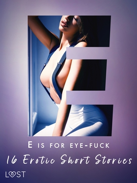 E is for Eye-fuck: 16 Erotic Short Stories (e-b