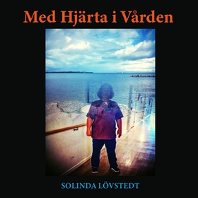 Med Hjärta i Vården (ljudbok) av Solinda Lövste
