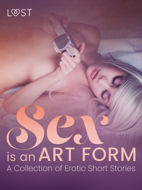 Sex is an Art Form - A Collection of Erotic Sho