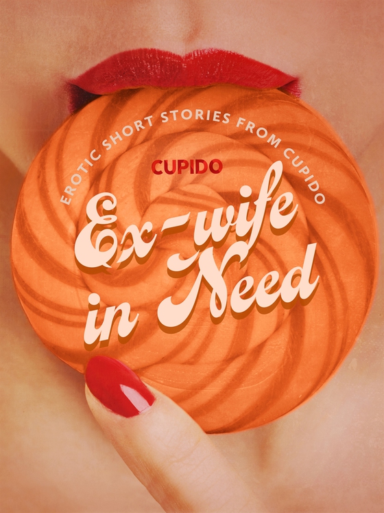 Ex-wife in Need - and Other Erotic Short Stories from Cupido (e-bok) av Cupido