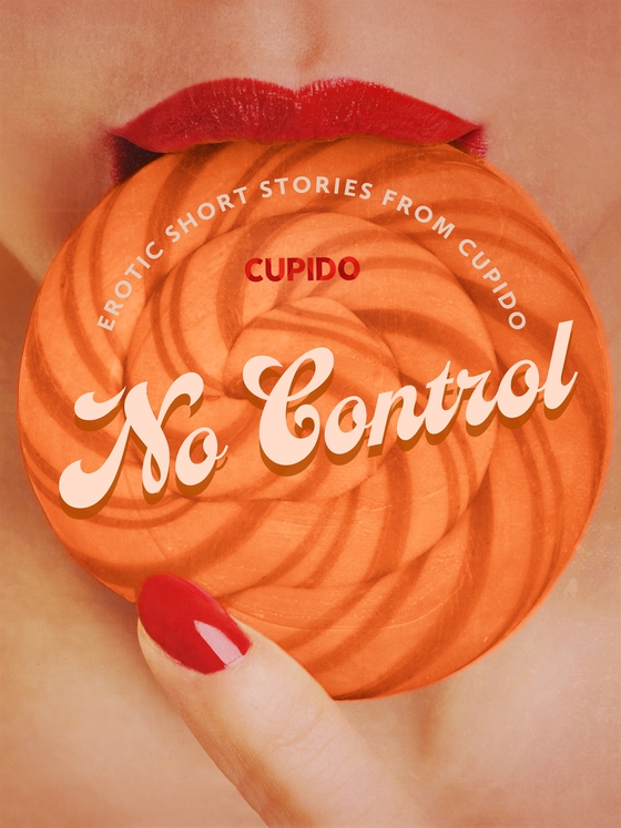 No Control - and Other Erotic Short Stories from Cupido (e-bok) av Cupido