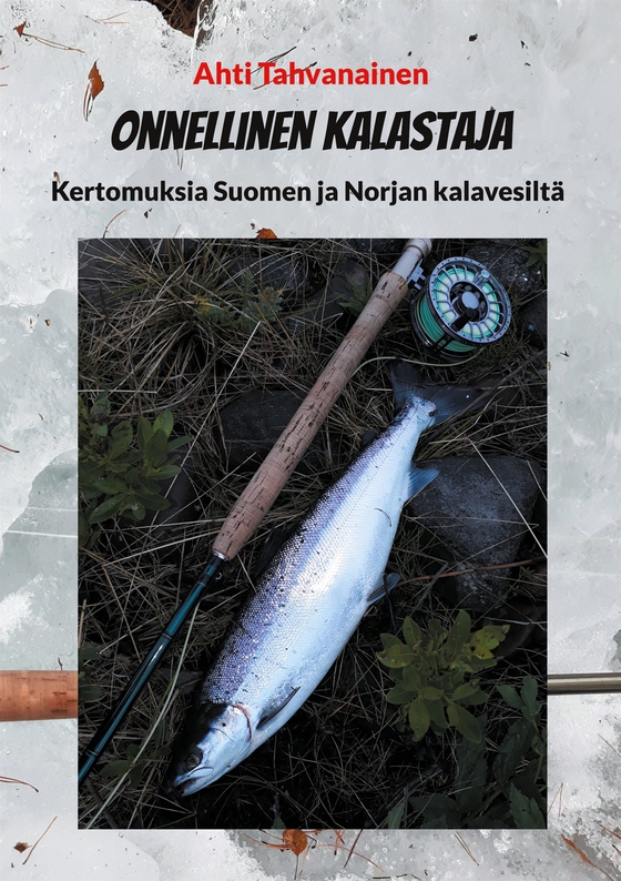 Onnellinen kalastaja: Kertomuksia Suomen ja Norjan kalavesiltä