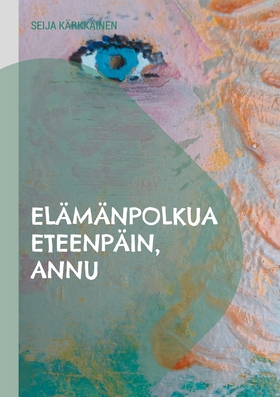 Elämänpolkua eteenpäin, Annu (e-bok) av Seija K