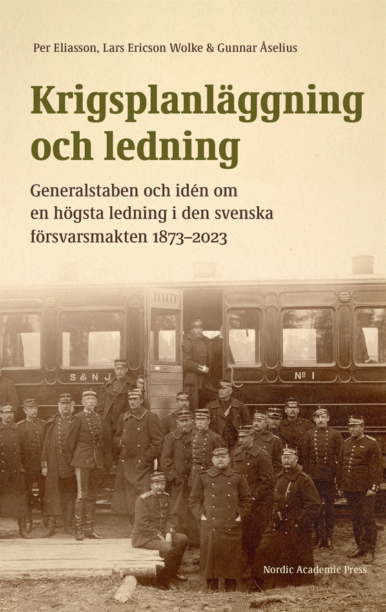 Krigsplanläggning och ledning. Generalstaben och idén om en högsta ledning i den svenska försvarsmakten 1873–2023
