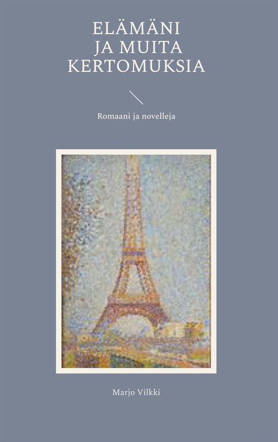 Elämäni ja muita kertomuksia: Romaani ja novelleja