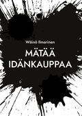 Mätää Idänkauppaa: Viinaa, naisia, rahaa... ja KGB Muistoja Venäjänkaupan villeiltä vuosilta