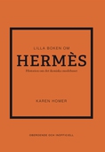 Lilla boken om Hermès : historien om det ikoniska modehuset