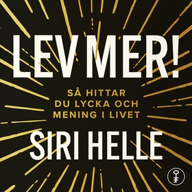 Lev mer! : Så hittar du lycka och mening i live