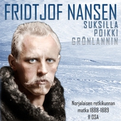 Suksilla poikki Grönlannin – Norjalaisen retkikunnan matka 1888–1889 II osa