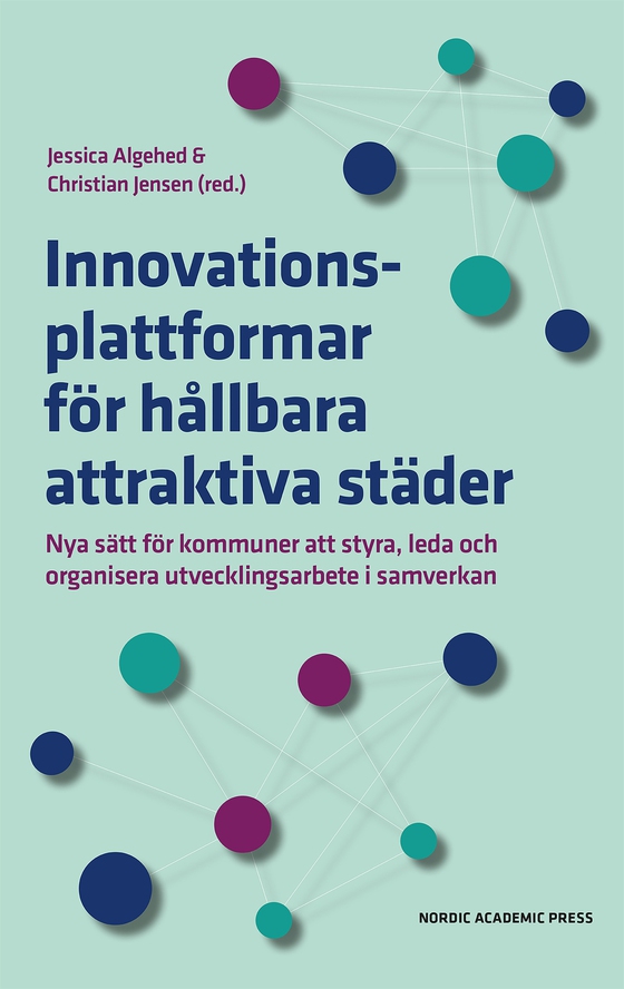 Innovationsplattformar för hållbara attraktiva städer : Nya sätt för kommuner att styra, leda och organisera utvecklingsarbete i samverkan