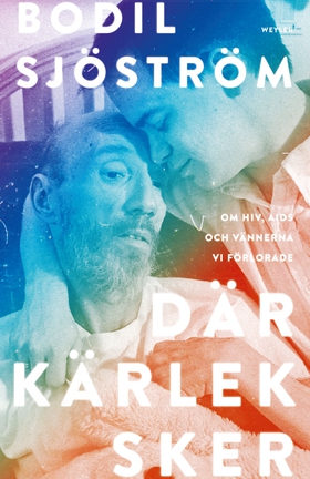 Där kärlek sker : Om hiv, aids och vännerna vi 