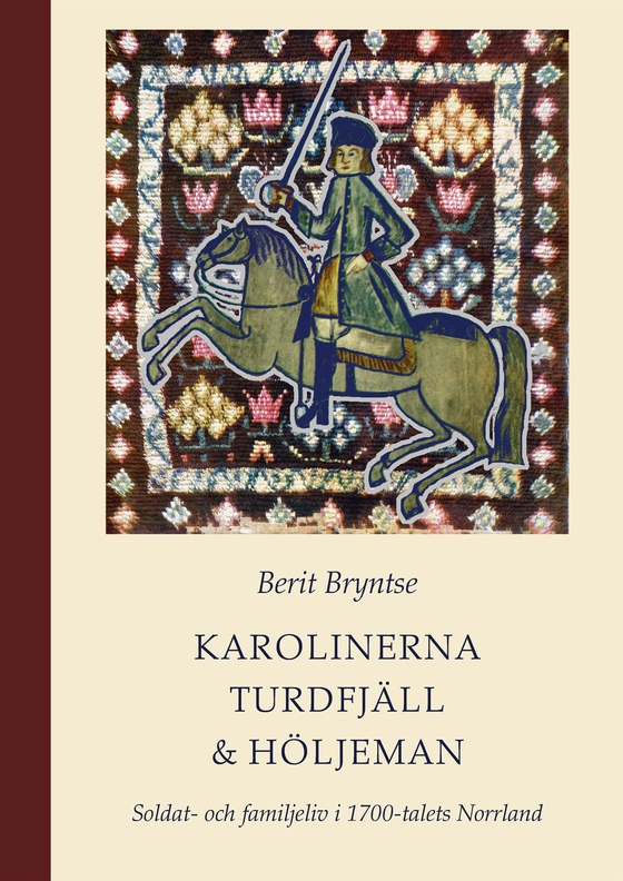 Karolinerna Turdfjäll & Höljeman : Soldat- och familjeliv i 1700-talets Hälsingland