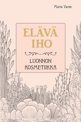 Elävä iho – Luonnon kosmetiikka (e-bok) av Mari