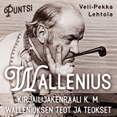 Wallenius. Kirjailijakenraali K. M. Walleniuksen teot ja teokset.