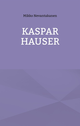 Kaspar Hauser (e-bok) av Mikko Nevantakanen