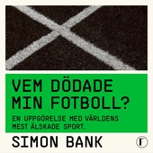 Vem dödade min fotboll? : en uppgörelse med världens mest älskade sport