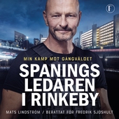Spaningsledaren i Rinkeby : Min kamp mot gängvåldet