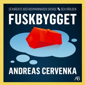 Fuskbygget : så knäckte bostadsmarknaden Sverig