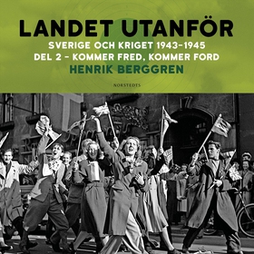 Landet utanför : Sverige och kriget 1943-1945.