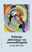 Politiskt aktörskap i en omvandlingstid : Sverige 1880–1930