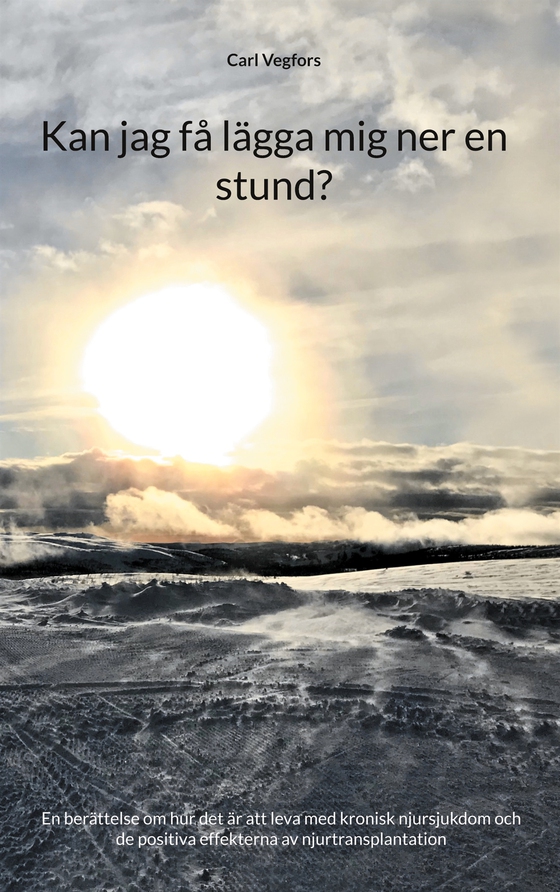 Kan jag få lägga mig ner en stund?: En berättelse om hur det är att leva med kronisk njursjukdom och de positiva effekterna av njurtransplantation