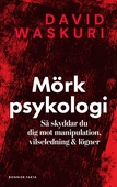 Mörk psykologi : så skyddar du dig mot manipulation, vilseledning & lögner