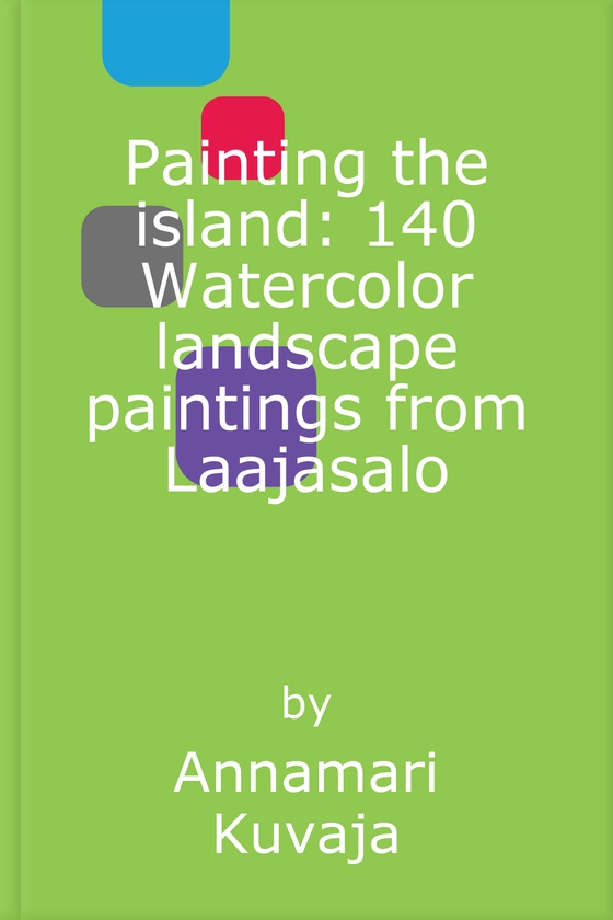 Painting the island: 140 Watercolor landscape paintings from Laajasalo