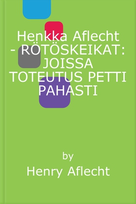 Henkka Aflecht - RÖTÖSKEIKAT: JOISSA TOTEUTUS P