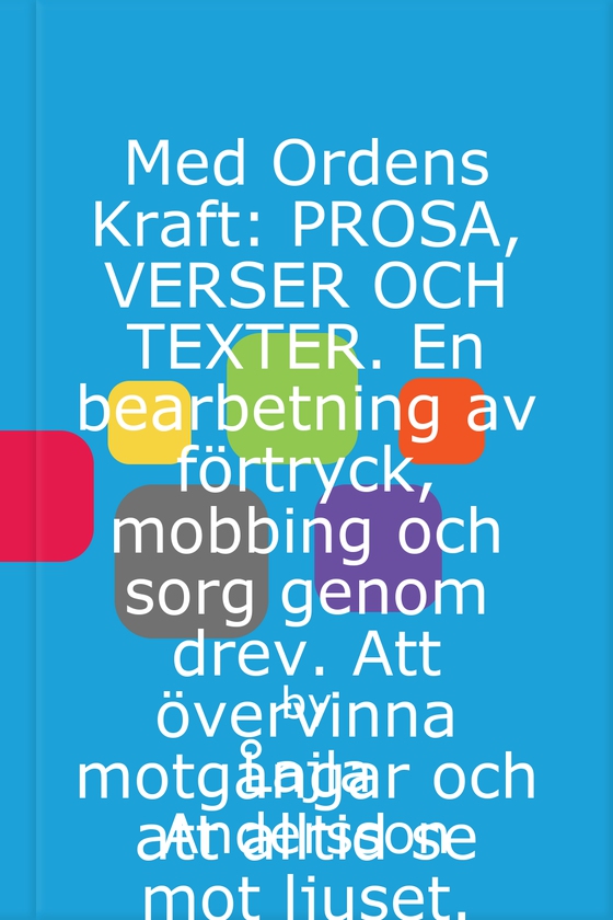 Med Ordens Kraft: PROSA, VERSER OCH TEXTER. En bearbetning av förtryck, mobbing och sorg genom drev. Att övervinna motgångar och att alltid se mot ljuset.