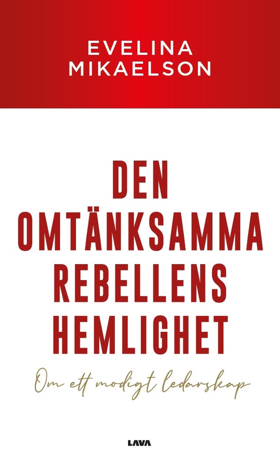 Den omtänksamma rebellens hemlighet : om ett modigt ledarskap (e-bok) av Evelina Mikaelson