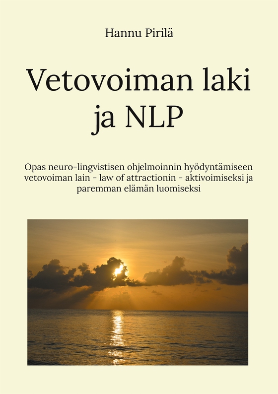 Vetovoiman laki ja NLP: Opas neuro-lingvistisen ohjelmoinnin hyödyntämiseen vetovoiman lain - law of attractionin - aktivoimiseksi ja paremman elämän luomiseksi