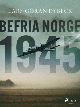 Befria Norge 1945 (e-bok) av Lars-Göran Dybeck