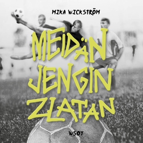 Meidän jengin Zlatan (ljudbok) av Mika Wickströ