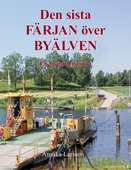 Den sista FÄRJAN över BYÄLVEN: En bygdehistoria