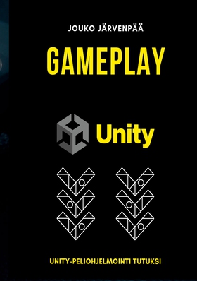 GAMEPLAY Unity: Unity-peliohjelmointi tutuksi (